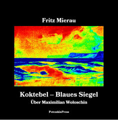 Fritz Mierau: KOKTEBEL - BLAUES SIEGEL. <br>Über Maximilian Woloschin